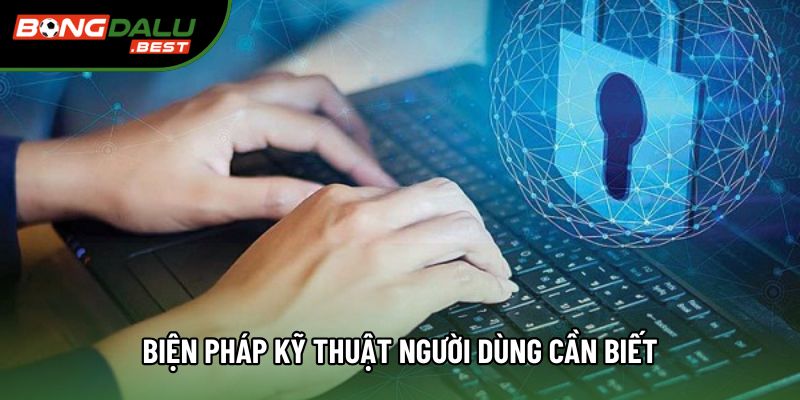 Biện pháp kỹ thuật người dùng cần biết Biện pháp kỹ thuật người dùng cần biết