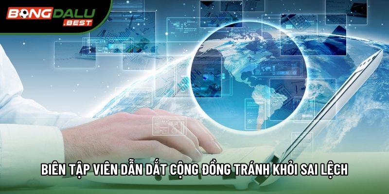 Biên tập viên dẫn dắt cộng đồng tránh khỏi sai lệch Biên tập viên dẫn dắt cộng đồng tránh khỏi sai lệch