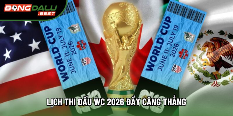 Lịch thi đấu WC 2026 đầy căng thẳng Lịch thi đấu WC 2026 đầy căng thẳng
