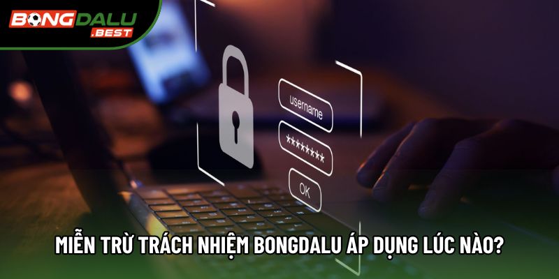 Miễn trừ trách nhiệm Bongdalu áp dụng lúc nào? Miễn trừ trách nhiệm Bongdalu áp dụng lúc nào?