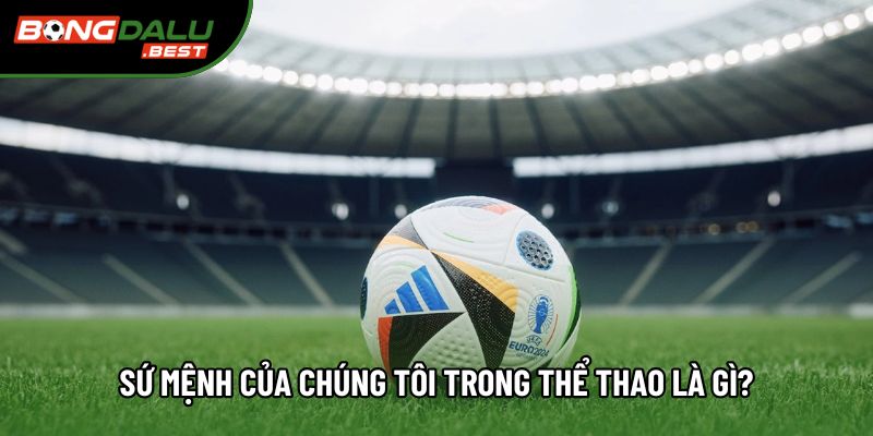 Sứ mệnh của chúng tôi trong thể thao là gì? Sứ mệnh của chúng tôi trong thể thao là gì?